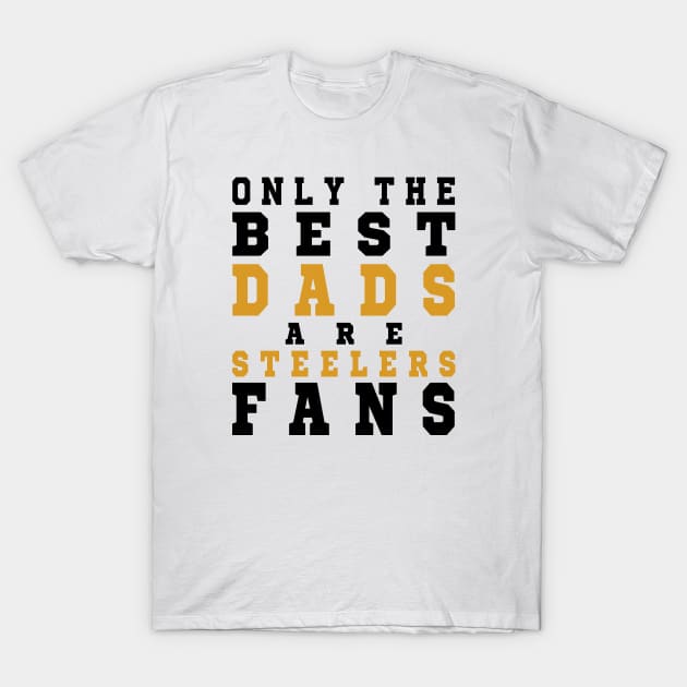 Only the Best Dads are Steelers Fans T-Shirt by artspot